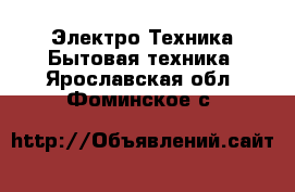 Электро-Техника Бытовая техника. Ярославская обл.,Фоминское с.